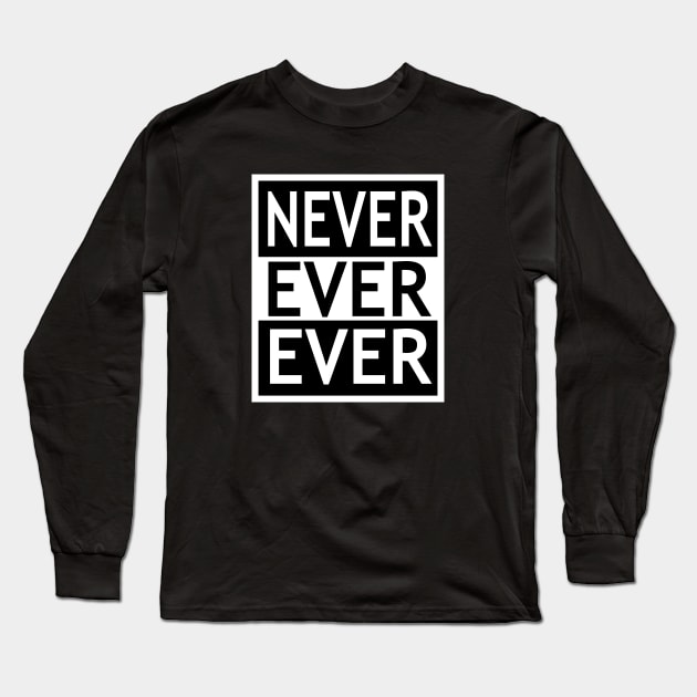 Never Ever Ever Long Sleeve T-Shirt by flimflamsam